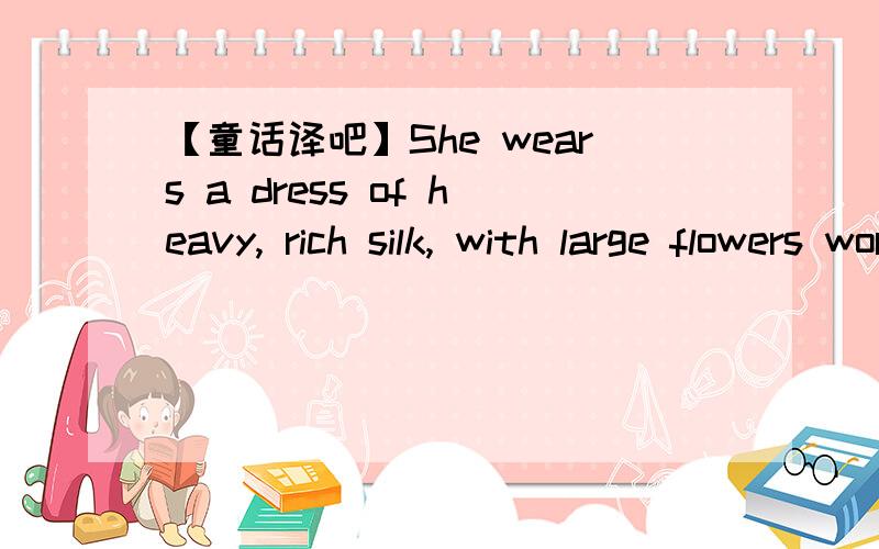 【童话译吧】She wears a dress of heavy, rich silk, with large flowers worked on it汉语,这里的work on 翻译成点缀吗? 谢谢