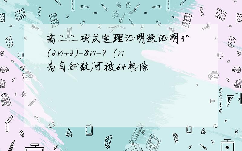 高二二项式定理证明题证明3^（2n+2）-8n-9 (n为自然数)可被64整除