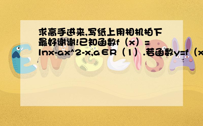 求高手进来,写纸上用相机拍下最好谢谢!已知函数f（x）=lnx-ax^2-x,a∈R（1）.若函数y=f（x）在其定义域内是单调增函数,求a的取值范围；（2）.设函数y=f（x）的图像被点P（2,f（2））分成的两部