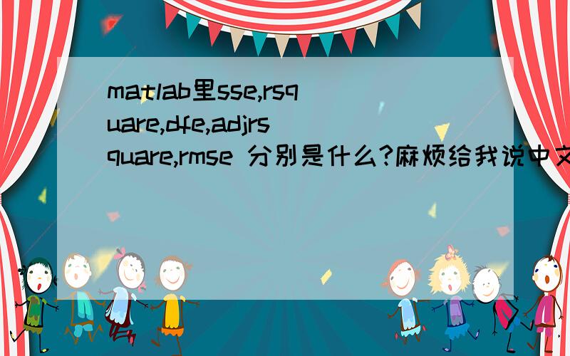 matlab里sse,rsquare,dfe,adjrsquare,rmse 分别是什么?麻烦给我说中文名称就可以了