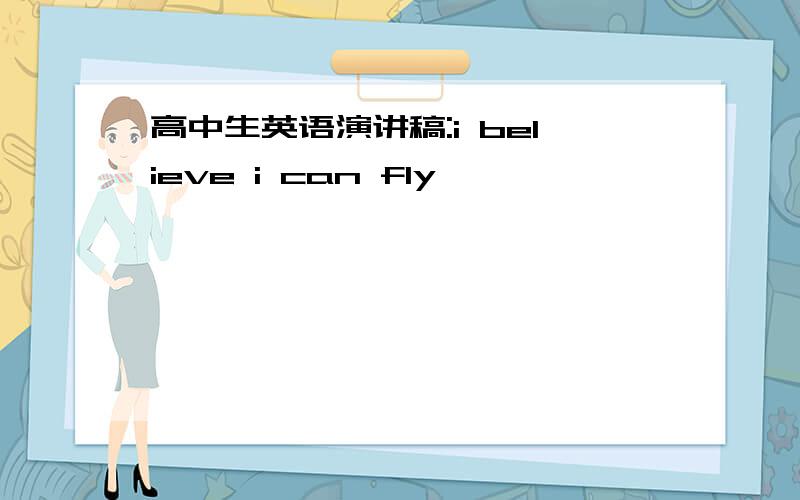 高中生英语演讲稿:i believe i can fly