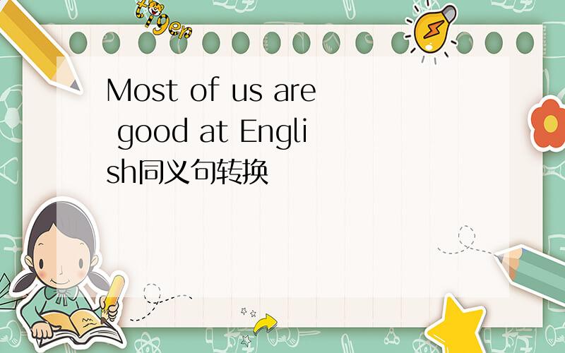 Most of us are good at English同义句转换