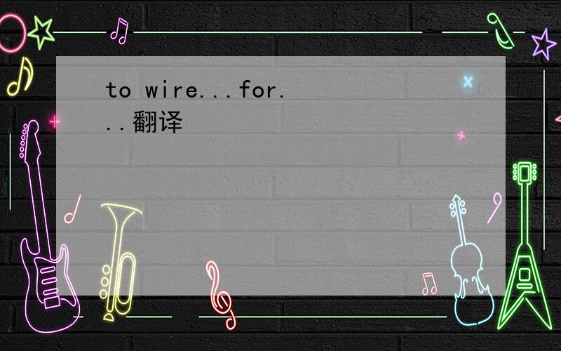 to wire...for...翻译