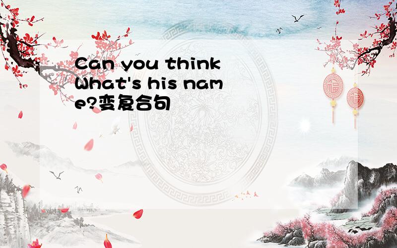 Can you think What's his name?变复合句