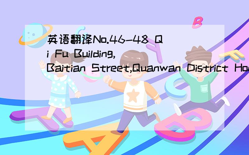 英语翻译No.46-48 Qi Fu Building,Baitian Street,Quanwan District Hong Kong ( the former is Wantai Building) 我是这样翻译的,