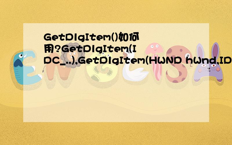 GetDlgItem()如何用?GetDlgItem(IDC_..),GetDlgItem(HWND hWnd,IDC_..)该如何使用,我在使用前者时老报错,提示应使用后者,但后者的hWnd不知如何获取.