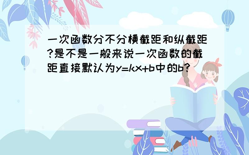 一次函数分不分横截距和纵截距?是不是一般来说一次函数的截距直接默认为y=kx+b中的b?