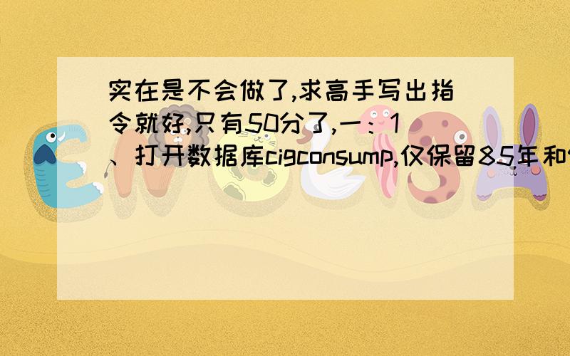 实在是不会做了,求高手写出指令就好,只有50分了,一：1、打开数据库cigconsump,仅保留85年和95年的数据.2、进行变量lpackpc对变量lavgprs和变量lincpc的回归.3、使用命令hettest对变量year进行异方差