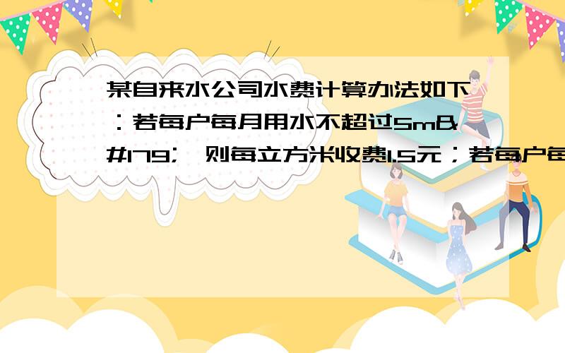 某自来水公司水费计算办法如下：若每户每月用水不超过5m³,则每立方米收费1.5元；若每户每月用水超过5m³,则超出部分需要收一定费用,9月份小华妈妈缴了17.5元水费,而小莉妈妈缴 了27