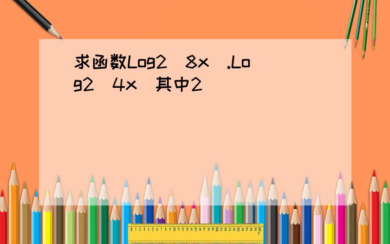 求函数Log2(8x).Log2(4x)其中2