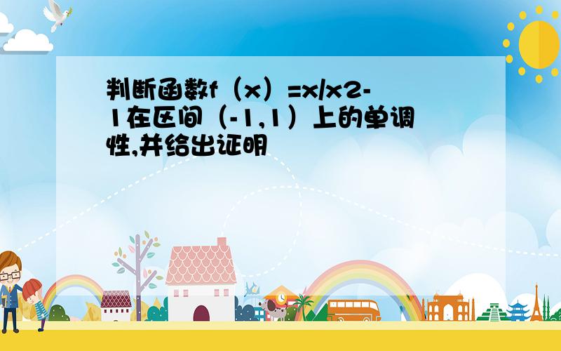 判断函数f（x）=x/x2-1在区间（-1,1）上的单调性,并给出证明