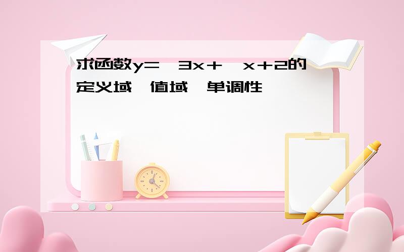 求函数y=﹣3x＋√x＋2的定义域、值域、单调性