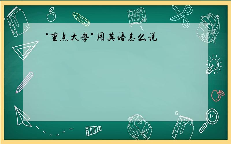 “重点大学”用英语怎么说