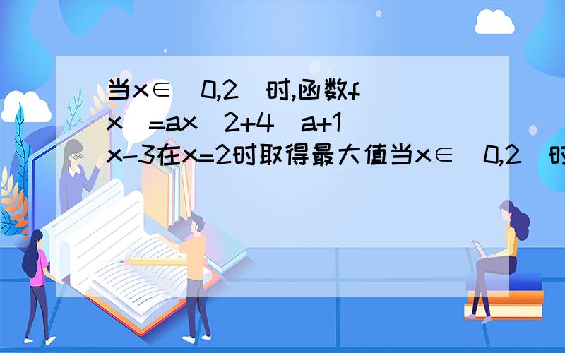 当x∈(0,2]时,函数f(x)=ax^2+4(a+1)x-3在x=2时取得最大值当x∈(0,2]时,函数f(x)=ax^2+4(a+1)x-3在x=2时取得最大值,则a的取值范围是?