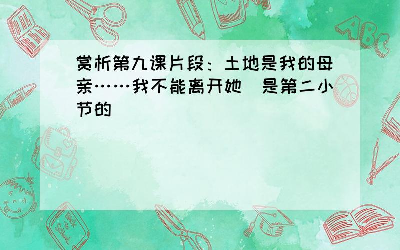 赏析第九课片段：土地是我的母亲……我不能离开她（是第二小节的）