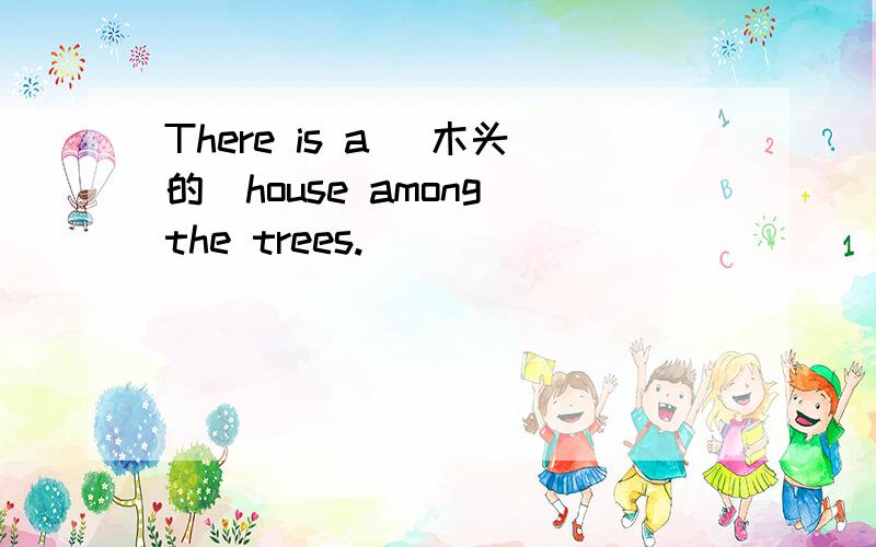 There is a( 木头的)house among the trees.