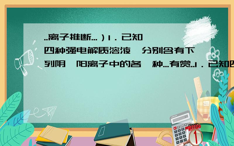 ..离子推断...）I．已知四种强电解质溶液,分别含有下列阴、阳离子中的各一种...有赏..I．已知四种强电解质溶液,分别含有下列阴、阳离子中的各一种,并且互不重复：NH4+、Ba2+、Na+、H+、SO42-