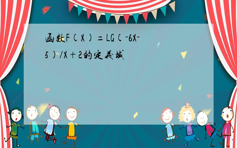 函数F(X)=LG(-6X-5)/X+2的定义域