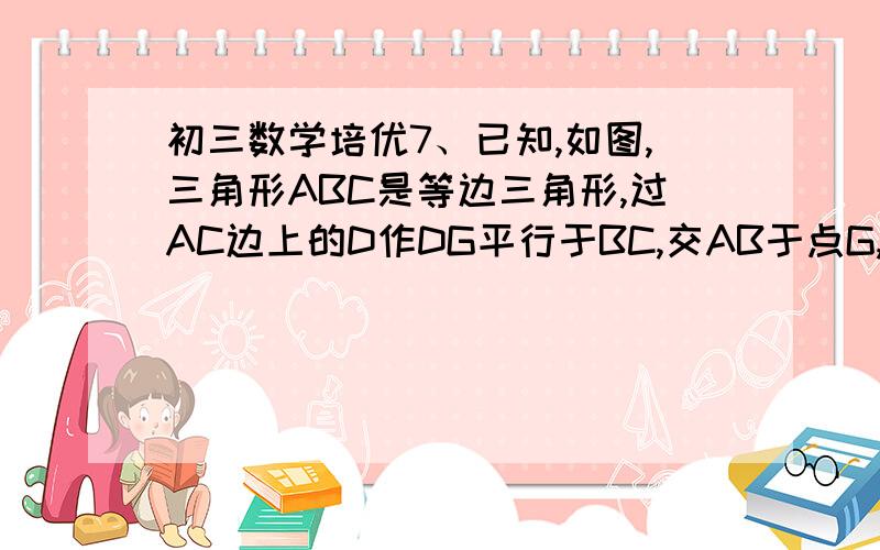 初三数学培优7、已知,如图,三角形ABC是等边三角形,过AC边上的D作DG平行于BC,交AB于点G,在GD的延长线上取点E,使DE=DC,连接AE、BD,过点E作EF平行于DB,交BC于点F,连接AF,求角AFE的度数细佬，我都知60度