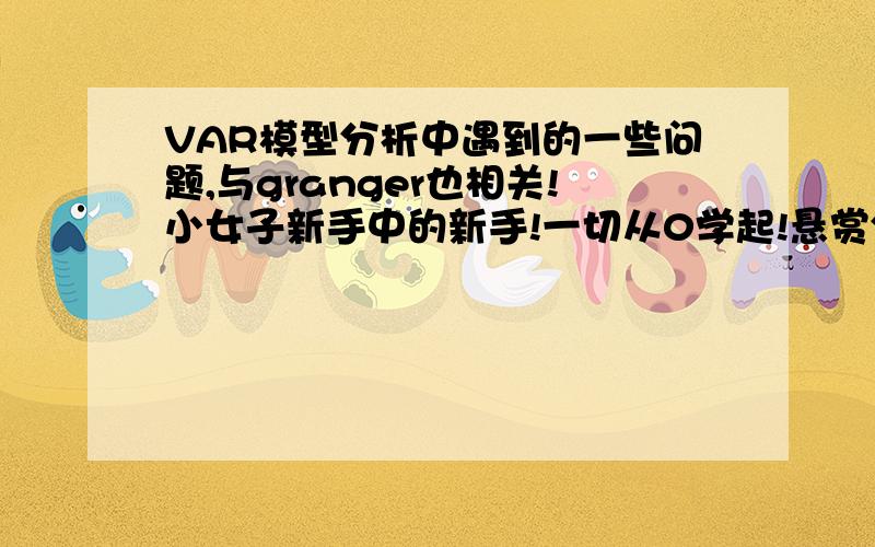 VAR模型分析中遇到的一些问题,与granger也相关!小女子新手中的新手!一切从0学起!悬赏分值不高,在完成ADF检验等程序后,经行了granger检验,结果如下!reer是人民币实际有效汇率,ex是出口.Null Hypothe