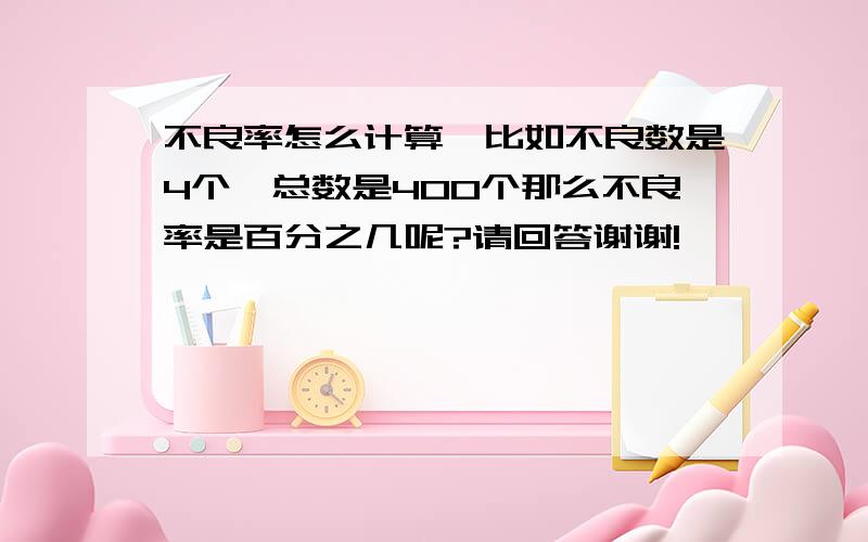 不良率怎么计算,比如不良数是4个,总数是400个那么不良率是百分之几呢?请回答谢谢!