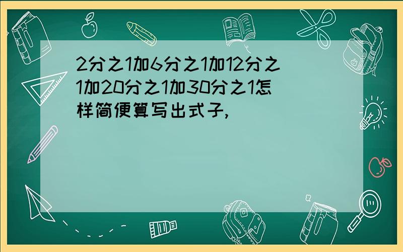 2分之1加6分之1加12分之1加20分之1加30分之1怎样简便算写出式子,