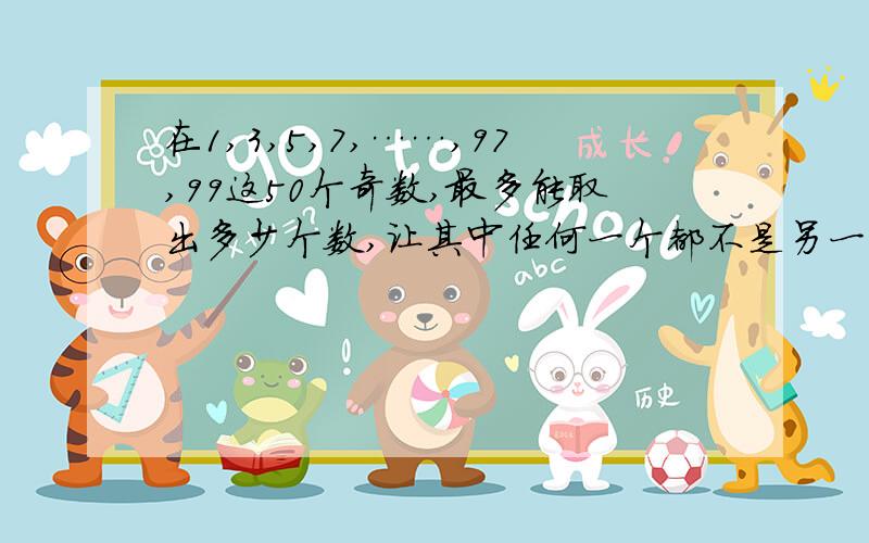 在1,3,5,7,……,97,99这50个奇数,最多能取出多少个数,让其中任何一个都不是另一个的倍数.题目为抽屉原理