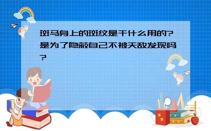 斑马身上的斑纹是干什么用的?是为了隐蔽自己不被天敌发现吗?