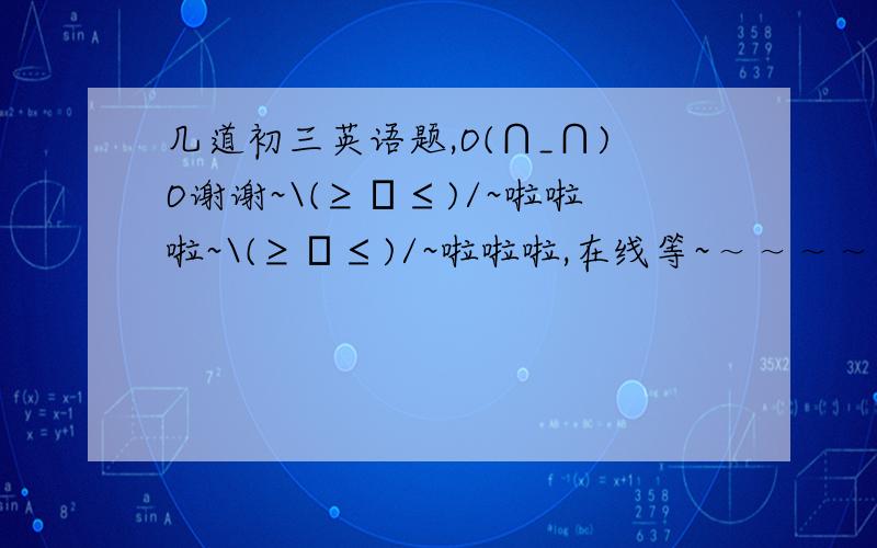 几道初三英语题,O(∩_∩)O谢谢~\(≥▽≤)/~啦啦啦~\(≥▽≤)/~啦啦啦,在线等~～～～～～～～～～～～～～I have this kind of book ,Johnson has this kind of book,too.(改为同义句）Johnson has-----------    --------