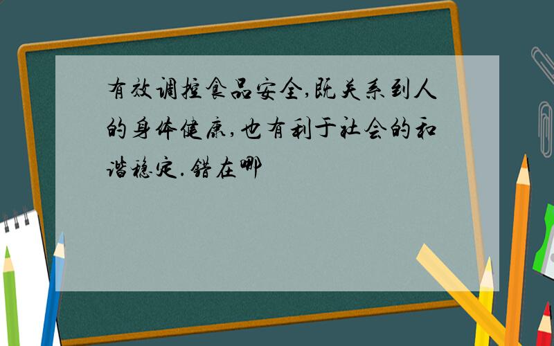 有效调控食品安全,既关系到人的身体健康,也有利于社会的和谐稳定.错在哪