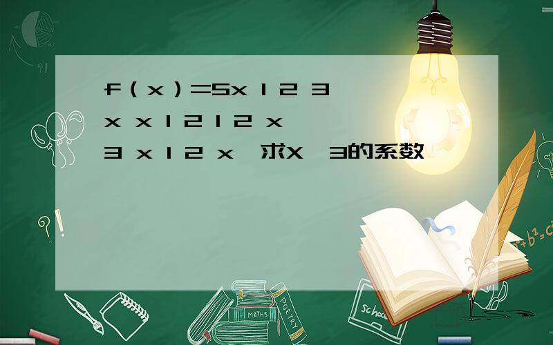 f（x）=5x 1 2 3 x x 1 2 1 2 x 3 x 1 2 x,求X^3的系数