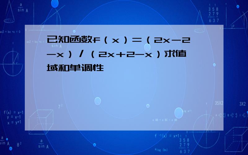 已知函数f（x）＝（2x－2-x）／（2x＋2-x）求值域和单调性