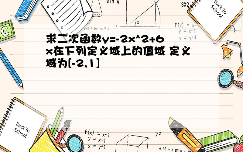 求二次函数y=-2x^2+6x在下列定义域上的值域 定义域为[-2,1]