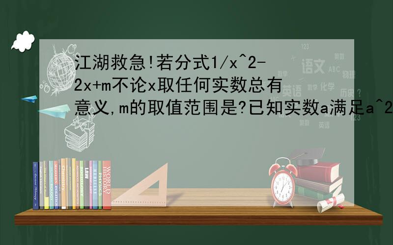 江湖救急!若分式1/x^2-2x+m不论x取任何实数总有意义,m的取值范围是?已知实数a满足a^2+2a-8=0,求(1/a+1)-(a+3/a^2-1)*(a^2-2a+1/a^2+4a+3)的值?某市为了进一步缓解交通堵塞现象,决定修建一条从市中心到飞