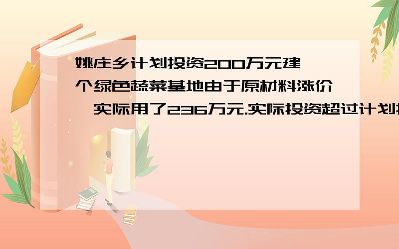 姚庄乡计划投资200万元建一个绿色蔬菜基地由于原材料涨价,实际用了236万元.实际投资超过计划投资百分之几?