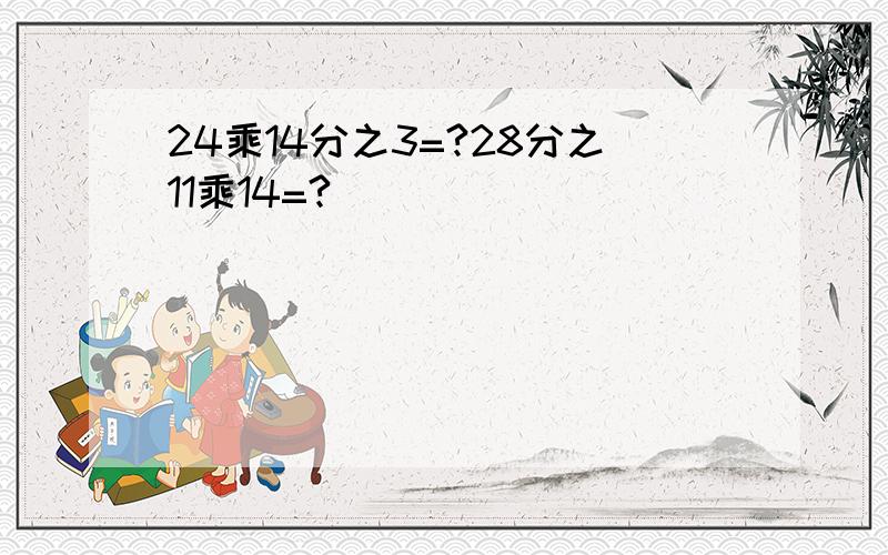 24乘14分之3=?28分之11乘14=?