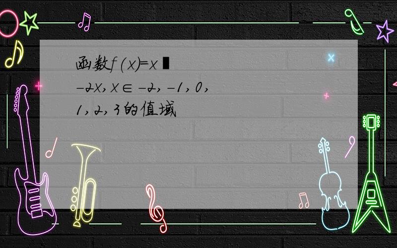 函数f(x)=x²-2x,x∈-2,-1,0,1,2,3的值域