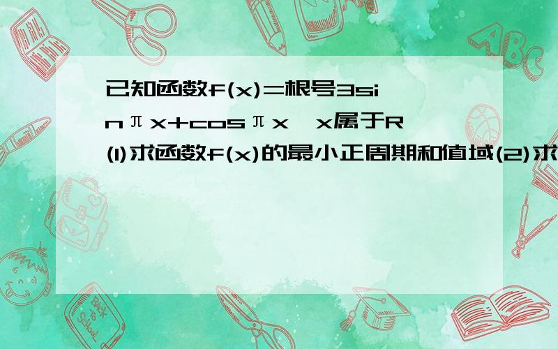 已知函数f(x)=根号3sinπx+cosπx,x属于R(1)求函数f(x)的最小正周期和值域(2)求函数f(x)的单调增区间