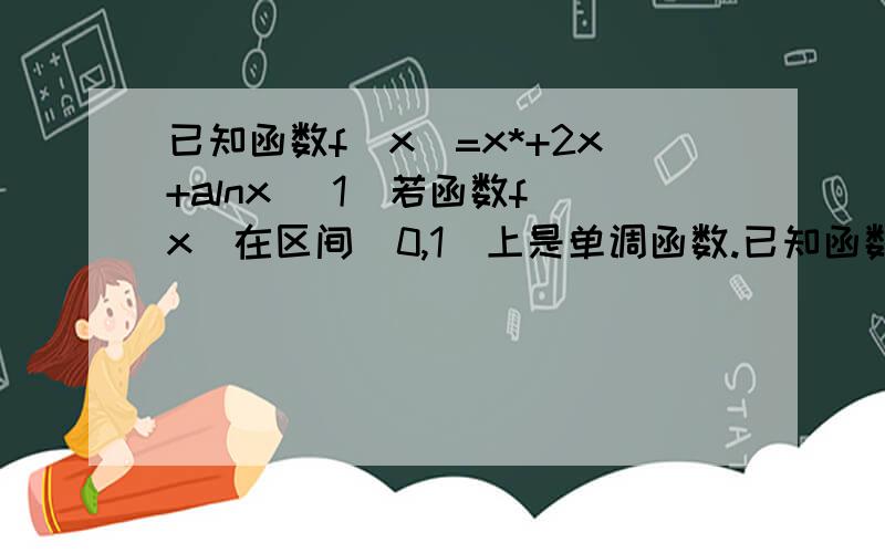 已知函数f（x）=x*+2x+alnx （1）若函数f（x）在区间（0,1）上是单调函数.已知函数f（x）=x*+2x+alnx（1）若函数f（x）在区间（0,1）上是单调函数.求a取值范围（2）当t＞=1时,不等式f（2t-1）＞=2f（