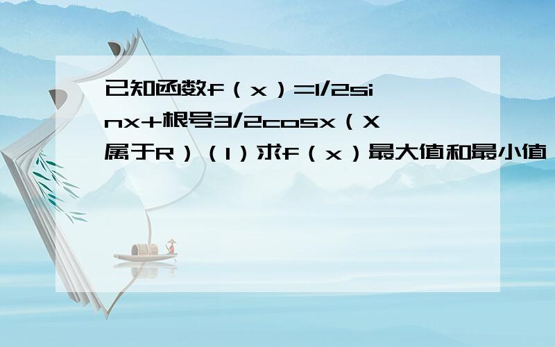 已知函数f（x）=1/2sinx+根号3/2cosx（X属于R）（1）求f（x）最大值和最小值（2）求f（x）的单调递增区间光写式子我不懂,能说明下吗