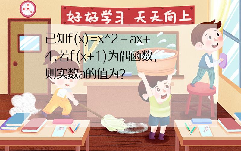 已知f(x)=x^2-ax+4,若f(x+1)为偶函数,则实数a的值为?