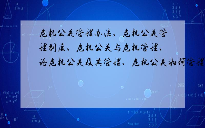 危机公关管理办法、危机公关管理制度、危机公关与危机管理、论危机公关及其管理、危机公关如何管理?危机公关管理办法、危机公关管理制度、危机公关与危机管理、论危机公关及其管理