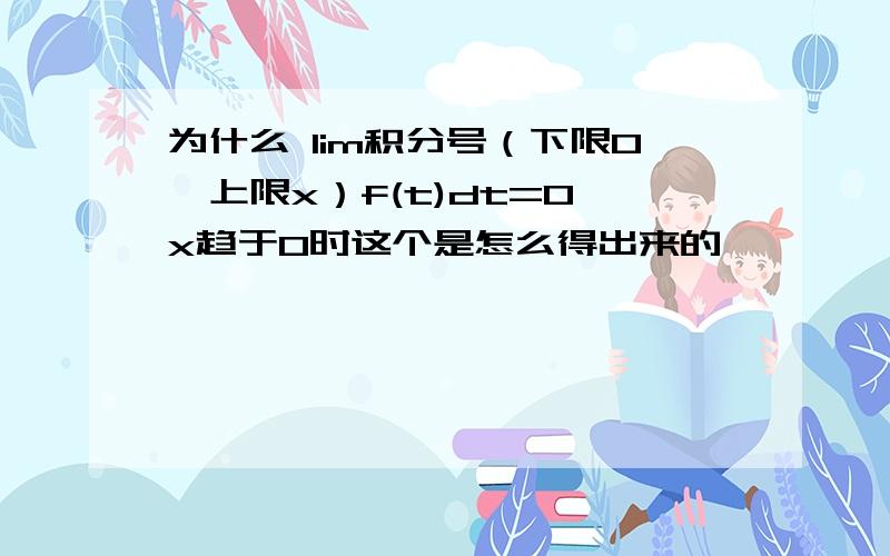 为什么 lim积分号（下限0,上限x）f(t)dt=0 x趋于0时这个是怎么得出来的