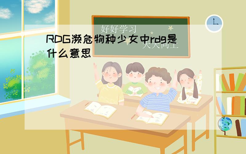 RDG濒危物种少女中rdg是什么意思