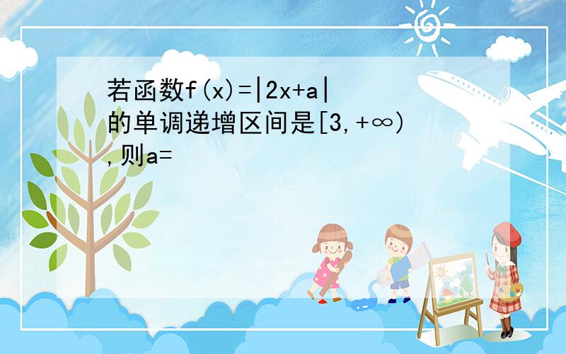 若函数f(x)=|2x+a|的单调递增区间是[3,+∞),则a=