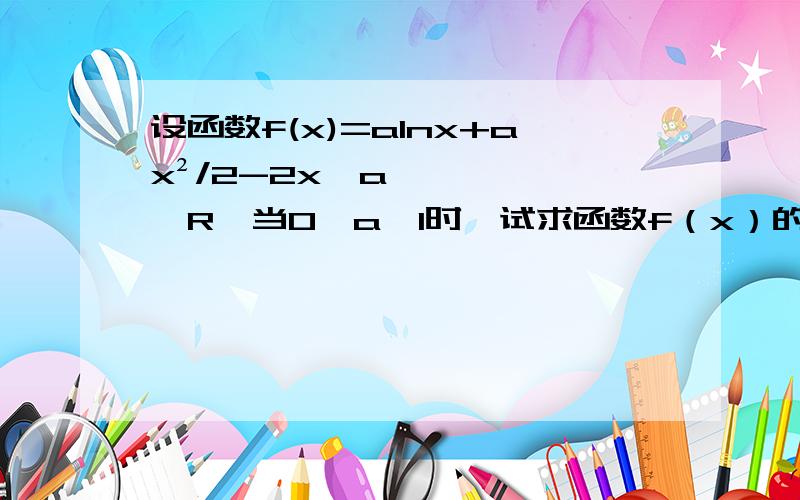 设函数f(x)=alnx+ax²/2-2x,a∈R,当0＜a＜1时,试求函数f（x）的单调区间