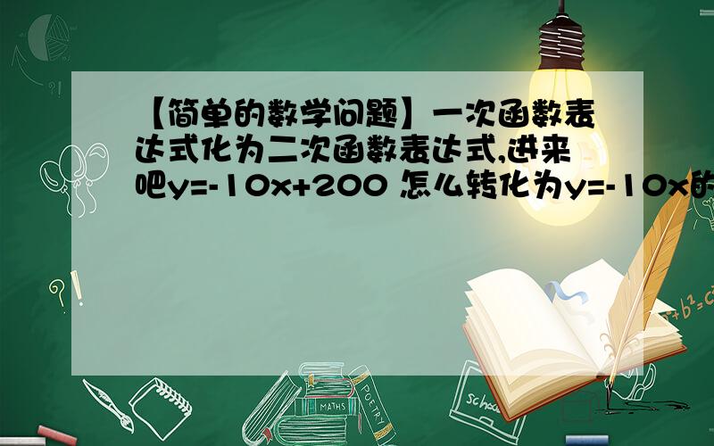 【简单的数学问题】一次函数表达式化为二次函数表达式,进来吧y=-10x+200 怎么转化为y=-10x的平方+320x-2400【很简单的题】某种鲜花的成本价为每盆12元，在销售中每盆鲜花售价x（元）与每日销