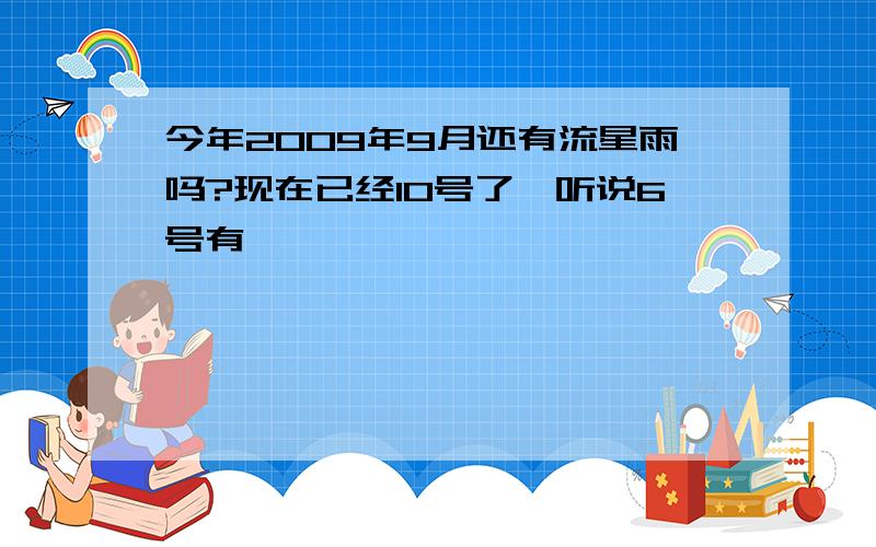 今年2009年9月还有流星雨吗?现在已经10号了,听说6号有