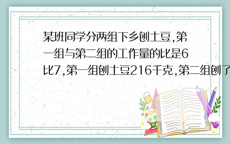 某班同学分两组下乡刨土豆,第一组与第二组的工作量的比是6比7,第一组刨土豆216千克,第二组刨了多少千克