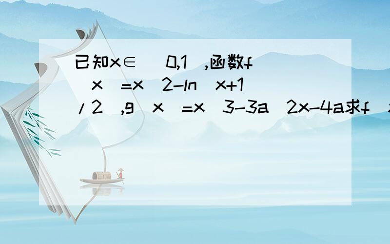 已知x∈ [0,1],函数f(x)=x^2-ln(x+1/2),g(x)=x^3-3a^2x-4a求f(x)的单调区间和值域设a≤-1,若任意X1∈ [0,1],总存在X0∈ [0,1],使得g(x0)=f(x1)成立,求a的范围对于任意正整数n,证明ln(1/n+1/2)＞1/(n^2)-(2/n )-1